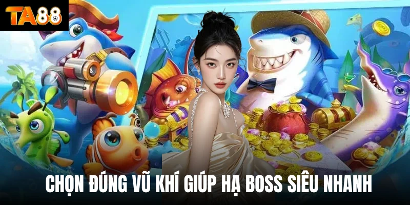 Chọn đúng vũ khí giúp hạ boss siêu nhanh